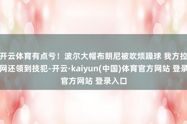 开云体育有点亏！波尔大帽布朗尼被吹烦躁球 我方拉拽篮网还领到技犯-开云·kaiyun(中国)体育官方网站 登录入口